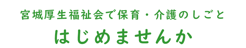 宮城厚生福祉会で保育・介護のしごとはじめませんか